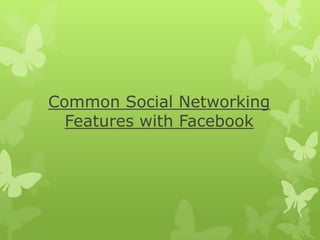 Common Social Networking
  Features with Facebook
 