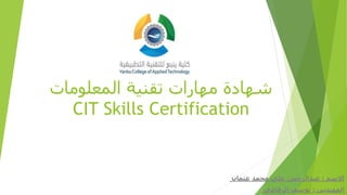 ‫المعلومات‬ ‫تقنية‬ ‫مهارات‬ ‫شهادة‬
CIT Skills Certification
‫االسم‬:‫عثمان‬ ‫محمد‬ ‫علي‬ ‫عبدالرحمن‬
‫المهندس‬:‫الرفاعي‬ ‫يوسف‬
 