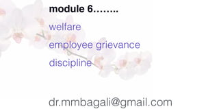 dr.mmbagali@gmail.com
module 6……..
welfare
employee grievance
discipline
 