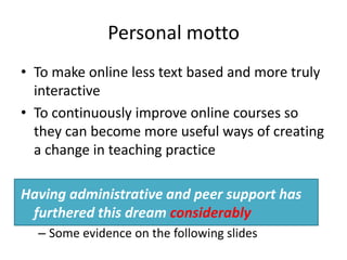 To make online less text based and more truly interactive<br />To continuously improve online courses so they can become m...