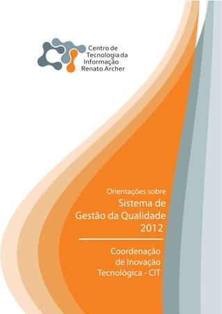 Coordenação
de Inovação
Tecnológica - CIT
Orientações sobre
Sistema de
Gestão da Qualidade
2012
 