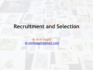 dr m m bagali
dr.mmbagali@gmail.com
 
 
Recruitment and Selection
 