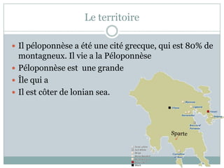 Le territoire

 Il péloponnèse a été une cité grecque, qui est 80% de
  montagneux. Il vie a la Péloponnèse
 Péloponnèse est une grande
 Île qui a
 Il est côter de lonian sea.
 
