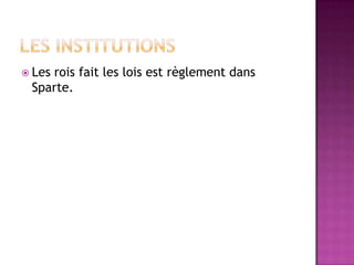  Les
    rois fait les lois est règlement dans
 Sparte.
 