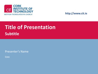 http://www.cit.ie
Title of Presentation
Subtitle
Presenter’s Name
Date
 