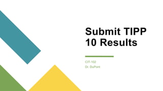 Submit TIPP
10 Results
CIT-102
Dr. DuPont
 