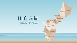 Hafa Adai!
WELCOME TO GUAM
 