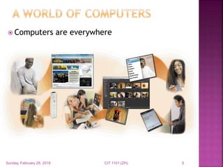  Computers are everywhere
5
Sunday, February 28, 2016 CIT 1101 (ZH) 5
 