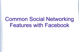 Common Social Networking
 Features with Facebook
 