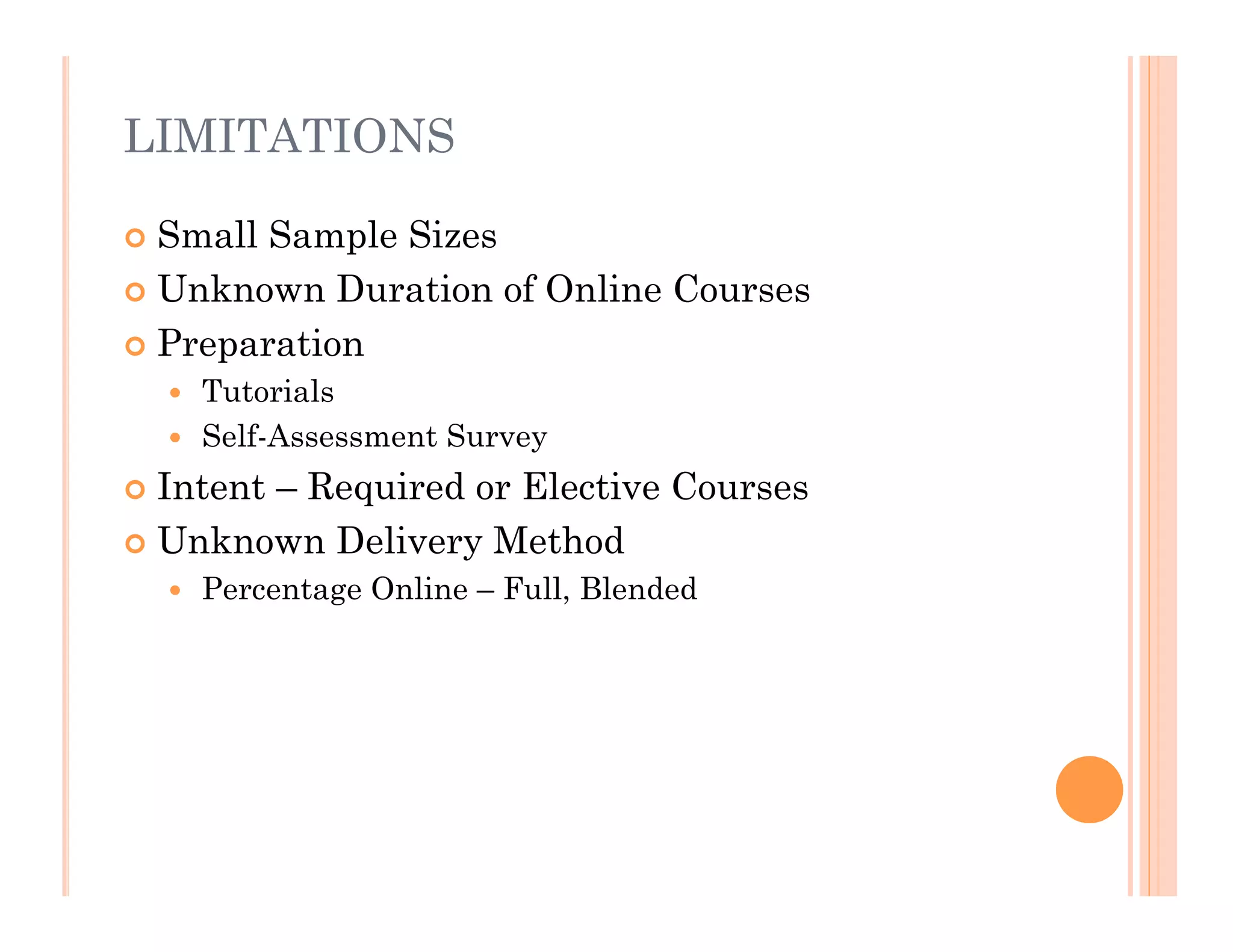 LIMITATIONS

 Small Sample Sizes
 Unknown Duration of Online Courses

 Preparation
     Tutorials
     Self-Assessment Survey

 Intent – Required or Elective Courses
 Unknown Delivery Method
       Percentage Online – Full, Blended
 