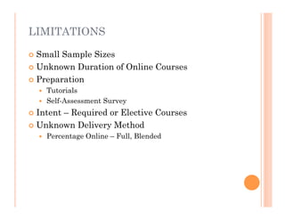 LIMITATIONS

 Small Sample Sizes
 Unknown Duration of Online Courses

 Preparation
     Tutorials
     Self-Assessment Survey

 Intent – Required or Elective Courses
 Unknown Delivery Method
       Percentage Online – Full, Blended
 
