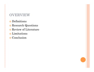 OVERVIEW
 Definitions
 Research Questions

 Review of Literature

 Limitations

 Conclusion
 