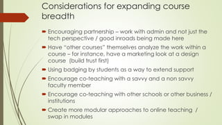 Considerations for expanding course
breadth
 Encouraging partnership – work with admin and not just the
tech perspective ...