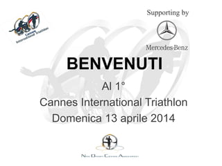 BENVENUTI
Al 1°
Cannes International Triathlon
Domenica 13 aprile 2014
Supporting by
 
