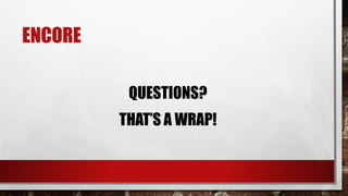 ENCORE
QUESTIONS?
THAT’S A WRAP!
 