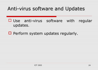 AAnnttii--vviirruuss ssooffttwwaarree aanndd UUppddaatteess 
 Use anti-virus software with regular 
CIT 3303 24 
updates. 
 Perform system updates regularly. 
 