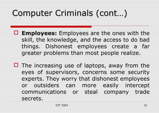 CCoommppuutteerr CCrriimmiinnaallss ((ccoonntt……)) 
 Employees: Employees are the ones with the 
skill, the knowledge, an...