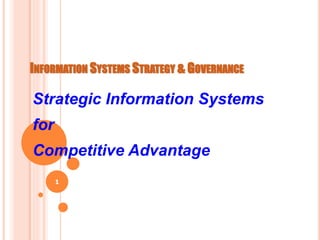 INFORMATION SYSTEMS STRATEGY & GOVERNANCE
Strategic Information Systems
for
Competitive Advantage
1
 