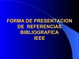 FORMA DE PRESENTACION DE  REFERENCIAS BIBLIOGRAFICA IEEE 