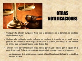  Cualquier otra citación, aunque no fuere para la contestación de la demanda, se practicará
siguiendo estas reglas.
 Cualquier otra notificación puede verificarse por medio de la imprenta, por un cartel, que se
publicará en un diario de los de mayor circulación en la localidad, indicado por el juez, dándose
un término para comparecer que no bajará de diez días.
 También puede ser verificada por boleta librada por el juez y dejada por el alguacil en el
domicilio procesal. De las actuaciones practicadas dejará expresa constancia el Secretario.
 Las oscilaciones de la jurisprudencia respecto a la notificación cuando la parte no establece
domicilio procesal.
OTRAS
NOTIFICACIONES
 