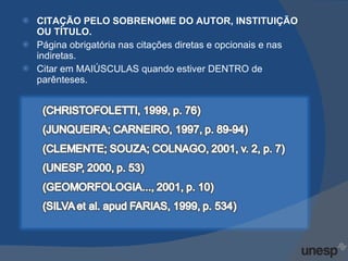 CITAÇÃO PELO SOBRENOME DO AUTOR, INSTITUIÇÃO OU TÍTULO. Página obrigatória nas citações diretas e opcionais e nas indiretas. Citar em MAIÚSCULAS quando estiver DENTRO de parênteses. 