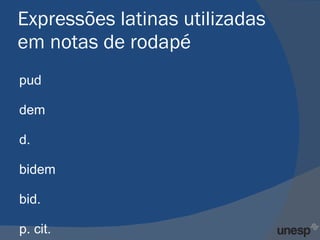 Expressões latinas utilizadas em notas de rodapé Apud Idem Id. Ibidem Ibid. op. cit. passim loc. cit. et. seq. Cf. 