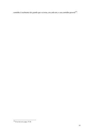 61
caminho é realmente tão grande que se torna, em cada um, o seu caminho pessoal103
.
103
O sal da terra, págs. 27-28
 
