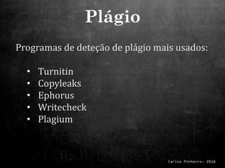 Carlos Pinheiro, 2018
Programas de deteção de plágio mais usados:
• Turnitin
• Copyleaks
• Ephorus
• Writecheck
• Plagium
Plágio
 