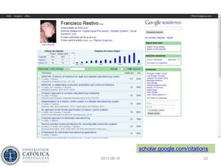 Que se pode fazer?
• Ser curador das suas páginas!
– Google Citations
– Microsoft Academic Search
– Research Gate
• Escolher bem os jornais e as conferências
2013-06-18 33
 