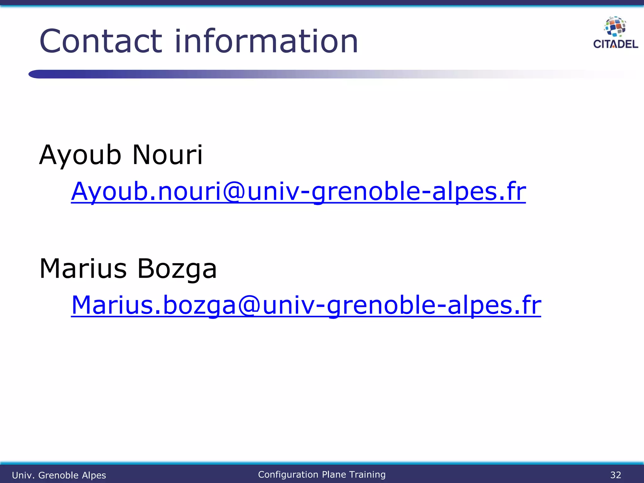 Ayoub Nouri
Ayoub.nouri@univ-grenoble-alpes.fr
Marius Bozga
Marius.bozga@univ-grenoble-alpes.fr
Contact information
Univ. Grenoble Alpes Configuration Plane Training 32
 