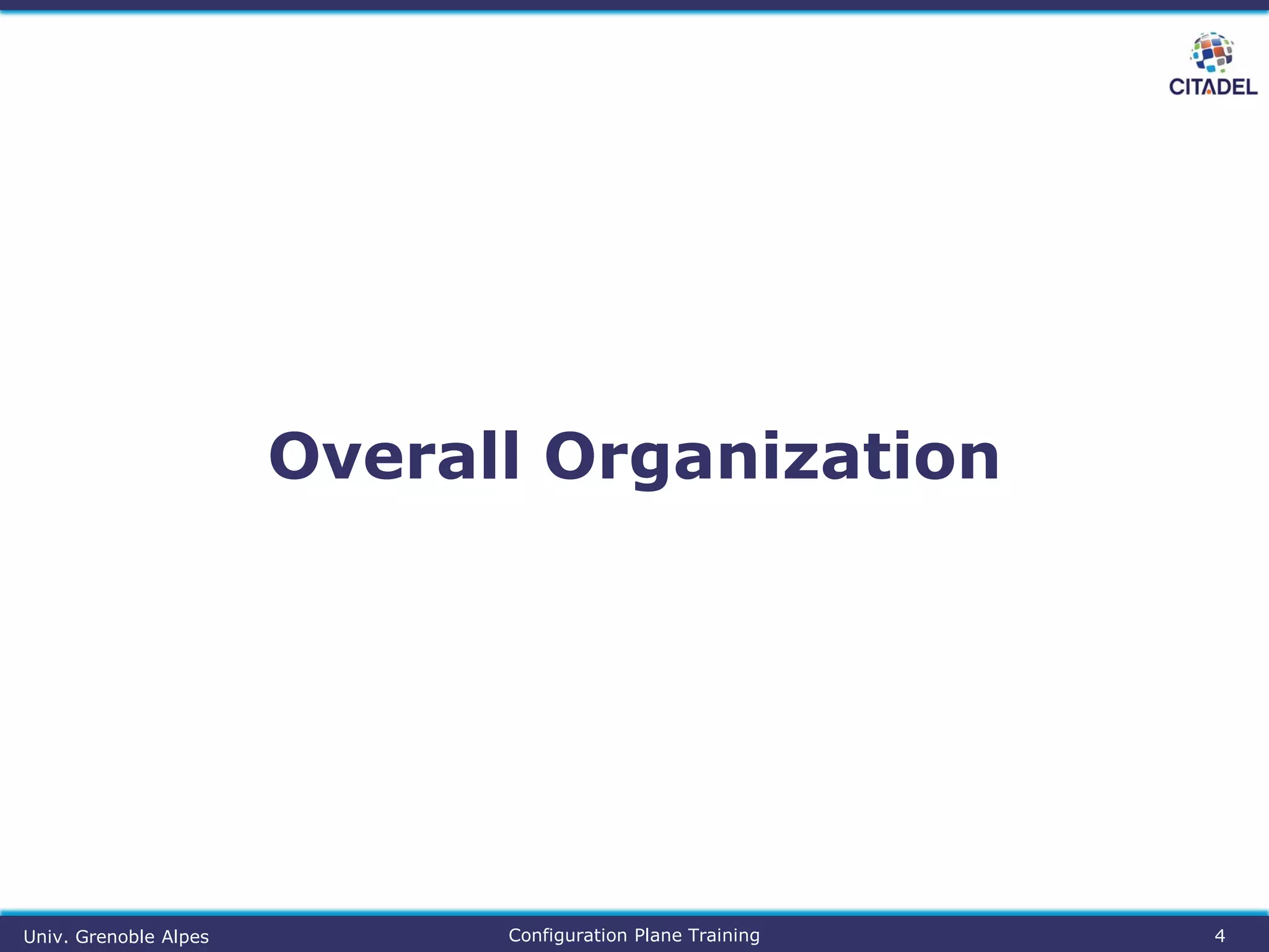 Overall Organization
4Configuration Plane TrainingUniv. Grenoble Alpes
 