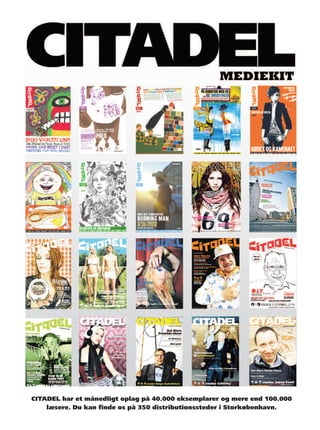 CITADEL har et månedligt oplag på 40.000 eksemplarer og mere end 100.000
    læsere. Du kan finde os på 350 distributionssteder i Storkøbenhavn.
 