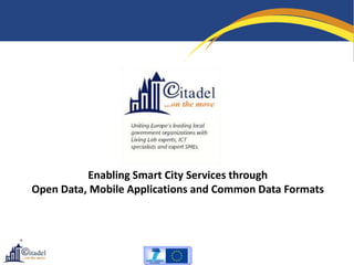 Enabling Smart City Services through
Open Data, Mobile Applications and Common Data Formats
 