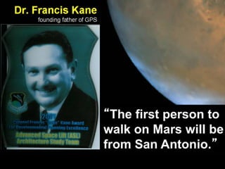 “The first person to
walk on Mars will be
from San Antonio.”
 