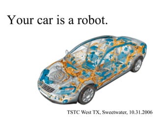 Your car is a robot.
TSTC West TX, Sweetwater, 10.31.2006
 