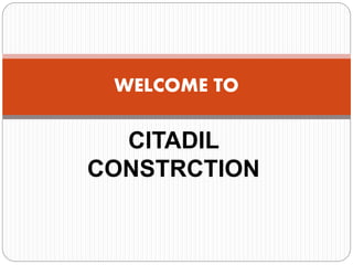 CITADIL
CONSTRCTION
WELCOME TO
 