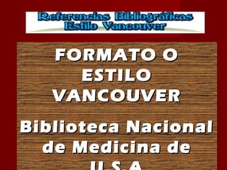 FORMATO O
ESTILO
VANCOUVER
Biblioteca Nacional
de Medicina de

 