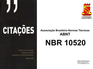 Associação Brasileira Normas Técnicas
              ABNT

   NBR 10520

                           Profa. Dra. Eliane Souza
                           Responsável Disciplina
                           e.ha.souza@hotmail.com
 