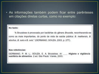 • As informações também podem ficar entre parênteses
em citações diretas curtas, como no exemplo:
 