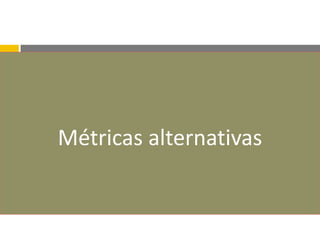 Métricas alternativas
 