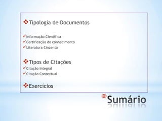 Tipologia de Documentos
Informação Científica
Certificação do conhecimento
Literatura Cinzenta


Tipos de Citações
Citação Integral
Citação Contextual

Exercícios

                                *
 