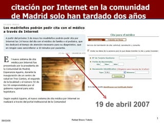 citación por Internet en la comunidad de Madrid solo han tardado dos años 06/10/09 Rafael Bravo Toledo 19 de abril 2007 