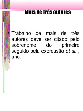 Mais de três autores
• Trabalho de mais de três
autores deve ser citado pelo
sobrenome do primeiro
seguido pela expressão et al. ,
ano.
 