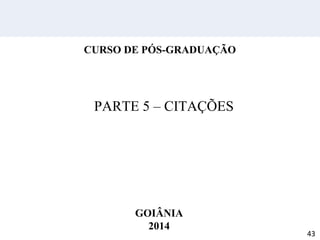 PARTE 5 – CITAÇÕES
CURSO DE PÓS-GRADUAÇÃO
GOIÂNIA
2014
43
 