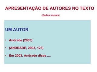 UM AUTOR Andrade (2003) (ANDRADE, 2003, 123) Em 2003, Andrade disse .... APRESENTAÇÃO DE AUTORES NO TEXTO (Dados iniciais) 