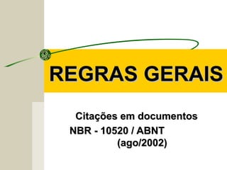 REGRAS GERAISREGRAS GERAIS
Citações em documentosCitações em documentos
NBR - 10520 / ABNTNBR - 10520 / ABNT
(ago/2002)(ago/2002)
 