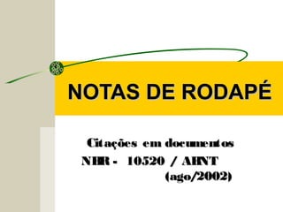 NOTAS DE RODAPÉNOTAS DE RODAPÉ
Citações em documentosCitações em documentos
NBR - 10520 / ABNTNBR - 10520 / ABNT
(ago/2002)(ago/2002)
 