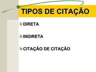 TIPOS DE CITAÇÃOTIPOS DE CITAÇÃO
DIRETADIRETA
INDIRETAINDIRETA
CITAÇÃO DE CITAÇÃOCITAÇÃO DE CITAÇÃO
 