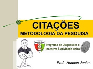 CITAÇÕESCITAÇÕES
Prof. Hudson Junior
METODOLOGIA DA PESQUISAMETODOLOGIA DA PESQUISA
 