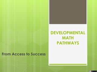 DEVELOPMENTAL
MATH
PATHWAYS
From Access to Success
 